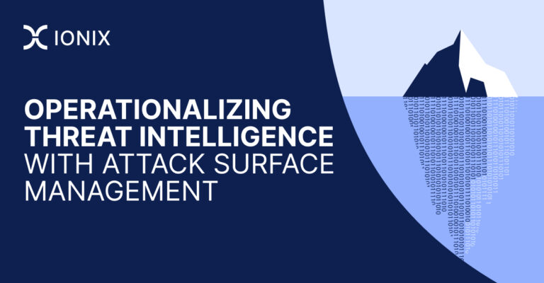 Operationalizing Threat Intelligence Using Attack Surface Management- IONIX